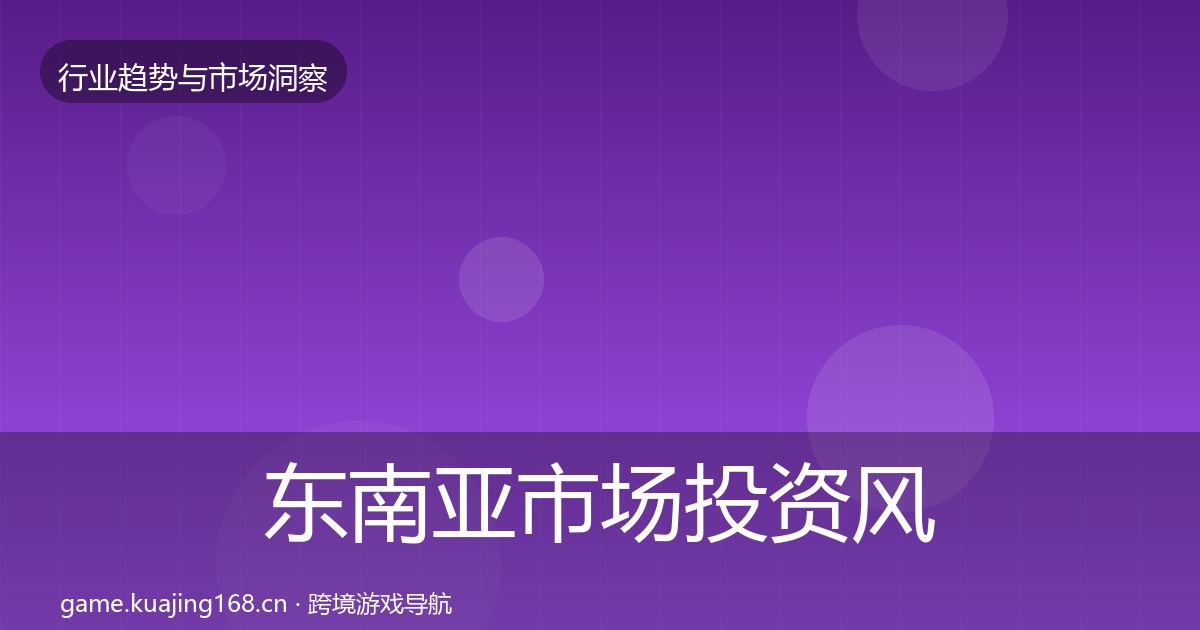 东南亚市场投资风向全攻略·第2479篇