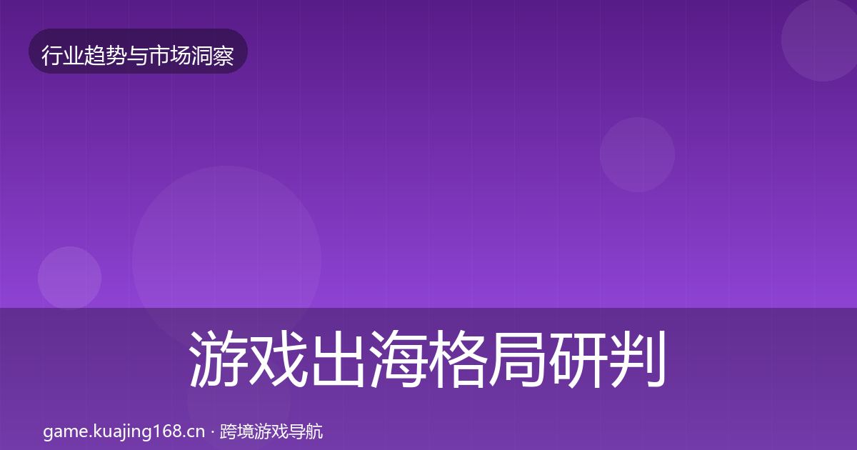 游戏出海格局研判全攻略·第2542篇