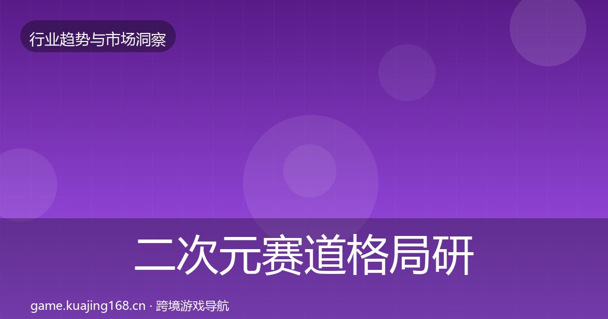 二次元赛道格局研判实践指南·第2542篇