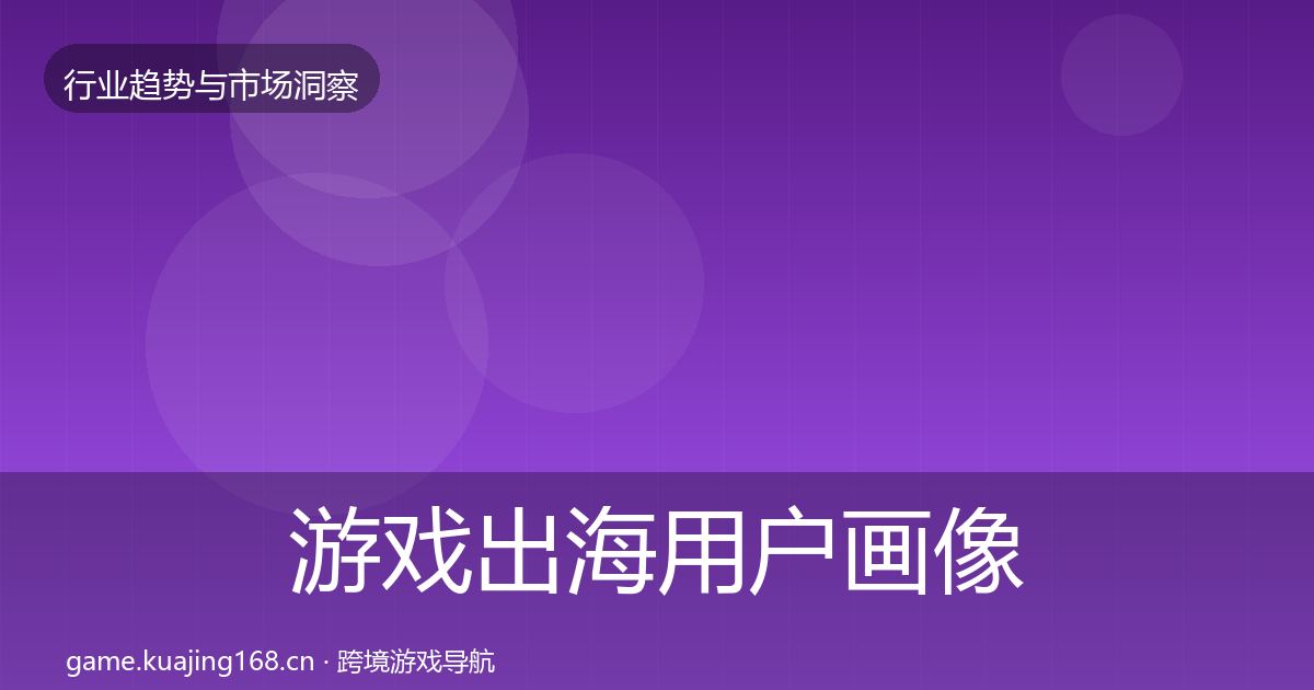 游戏出海用户画像全攻略·第2547篇