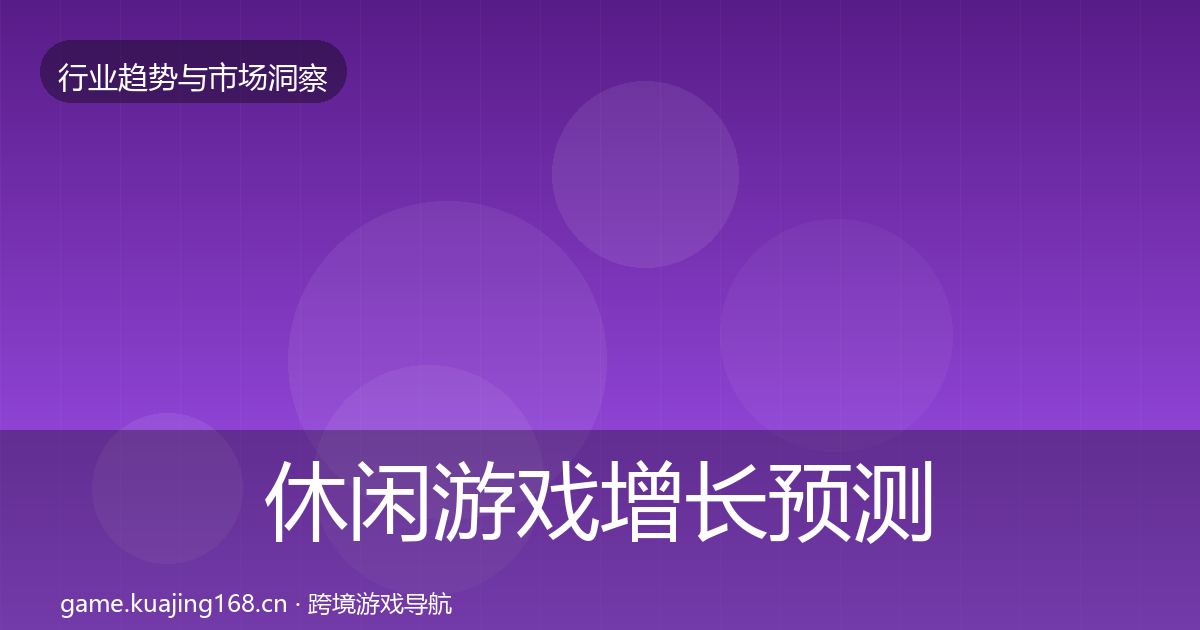 休闲游戏增长预测要点梳理·第2553篇