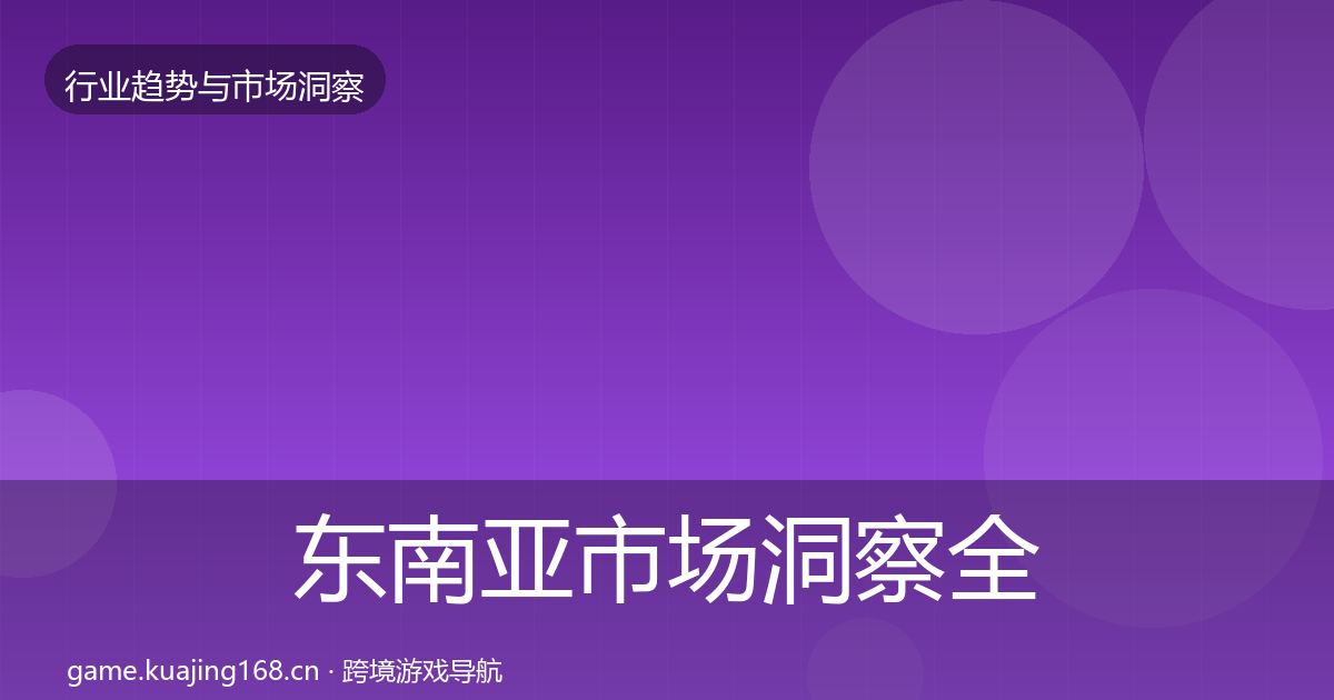 东南亚市场洞察全攻略·第2564篇
