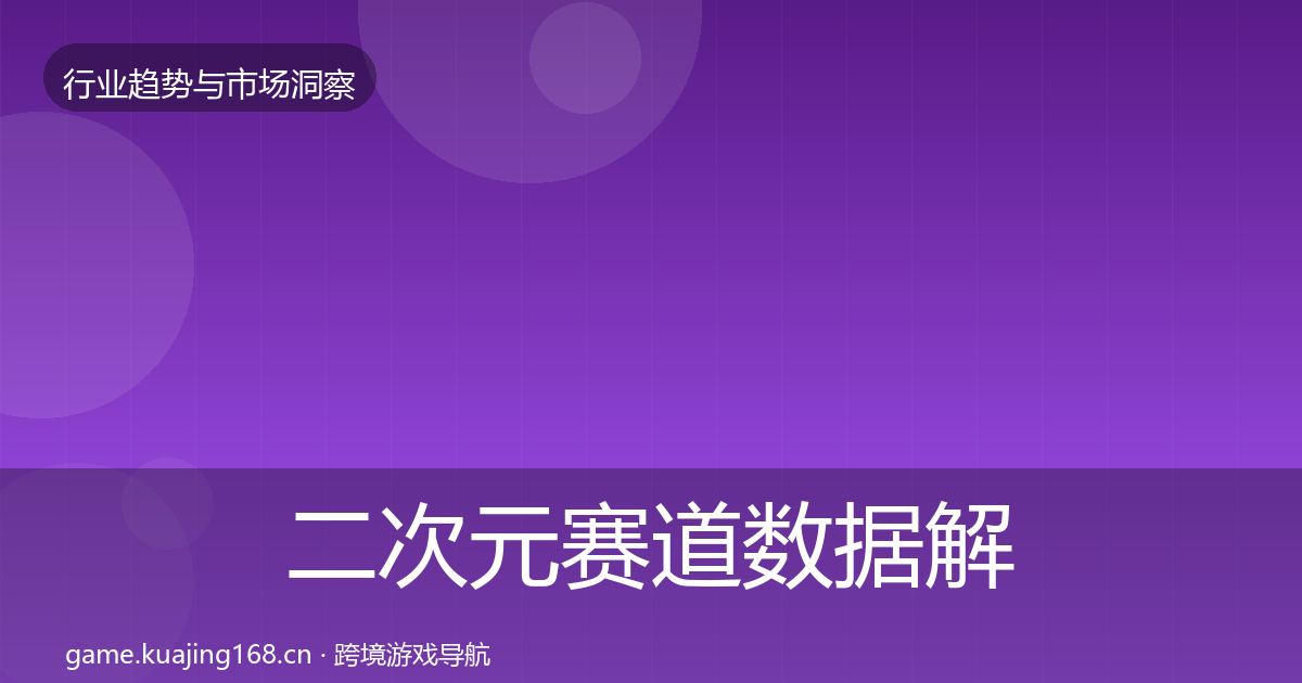 二次元赛道数据解读实践指南