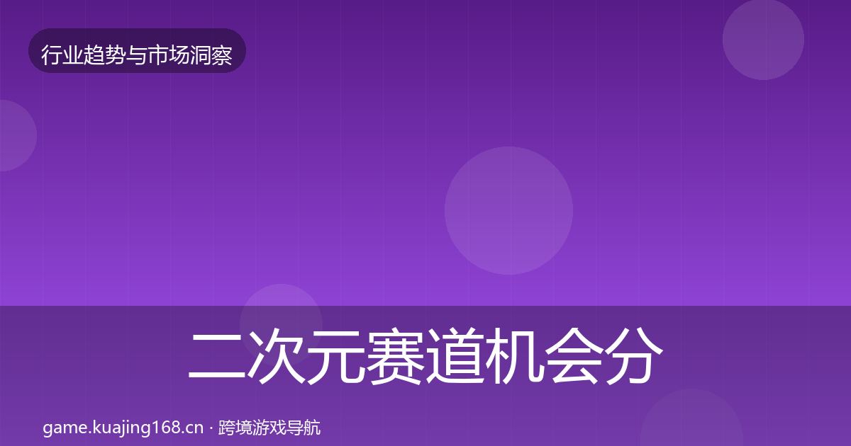 二次元赛道机会分析实践指南·第2577篇