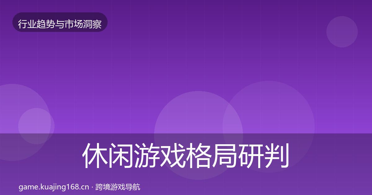 休闲游戏格局研判要点梳理·第2583篇