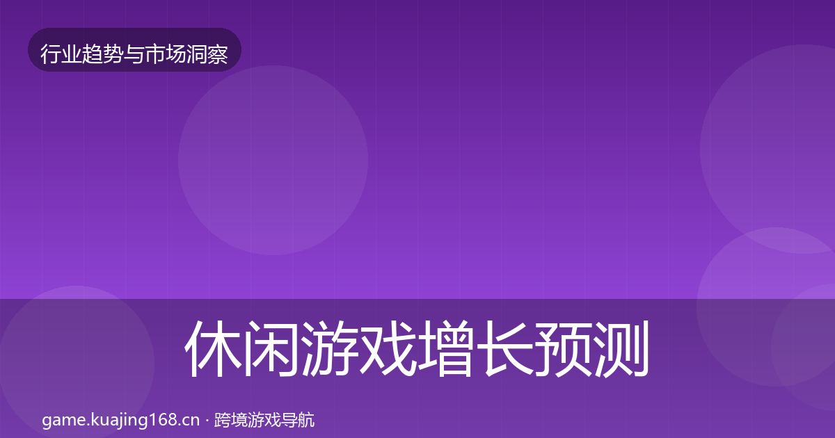 休闲游戏增长预测要点梳理·第2593篇