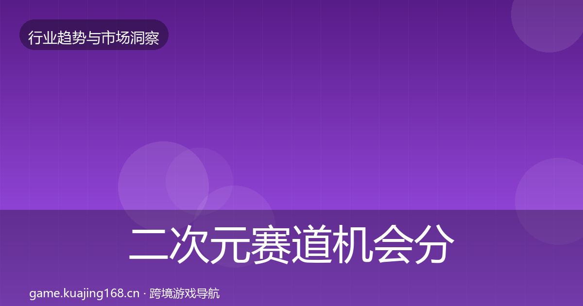 二次元赛道机会分析实践指南·第2617篇