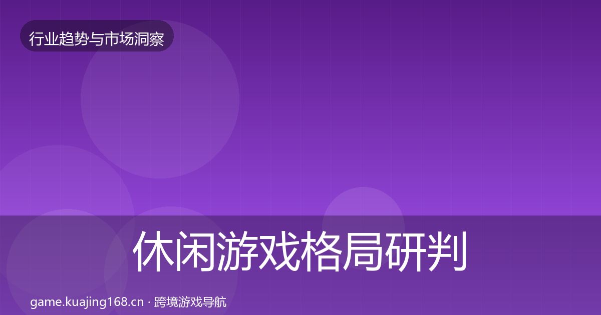 休闲游戏格局研判要点梳理