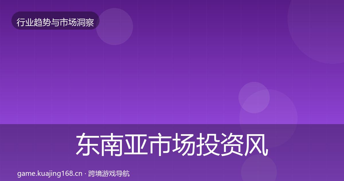 东南亚市场投资风向全攻略·第2639篇
