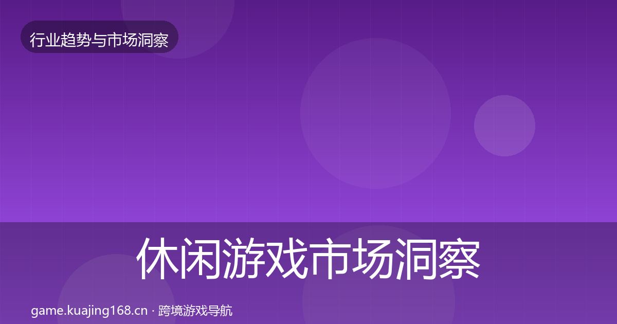 休闲游戏市场洞察要点梳理·第2643篇
