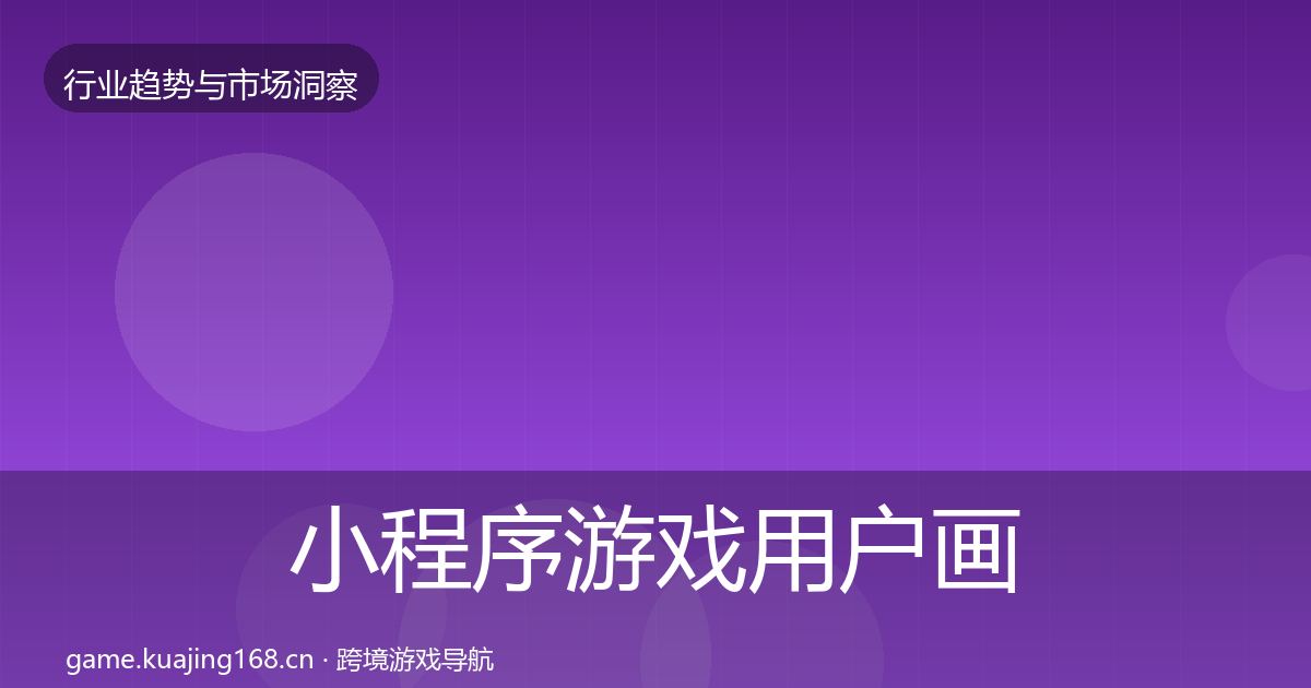 小程序游戏用户画像要点梳理·第2667篇