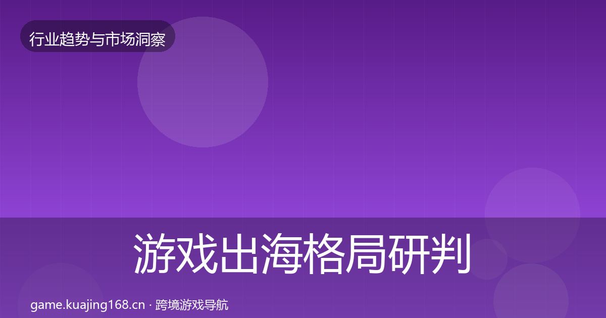 游戏出海格局研判全攻略·第2822篇