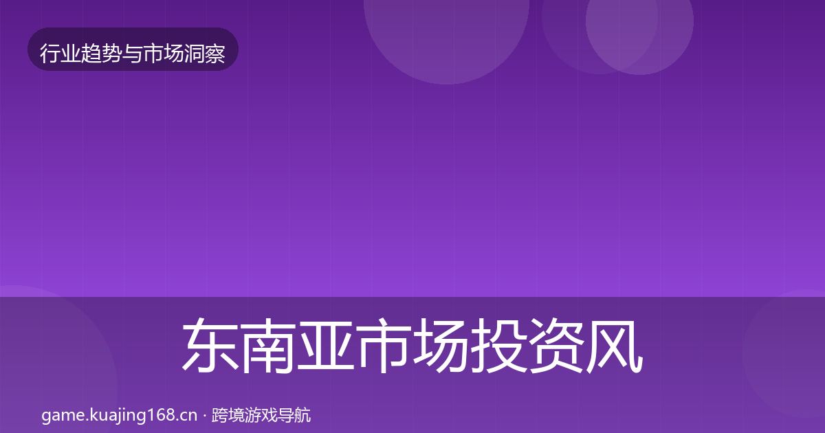 东南亚市场投资风向全攻略·第2839篇