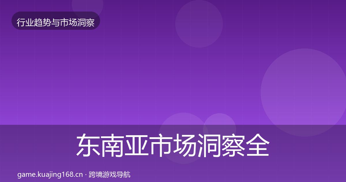 东南亚市场洞察全攻略·第2844篇