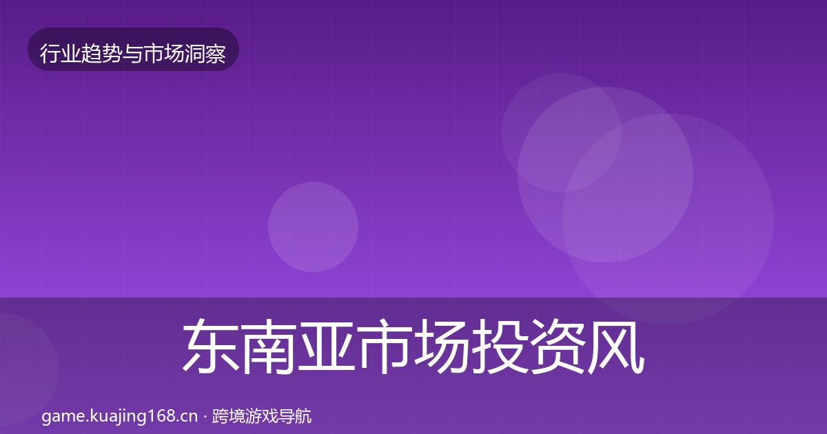 东南亚市场投资风向全攻略·第2879篇