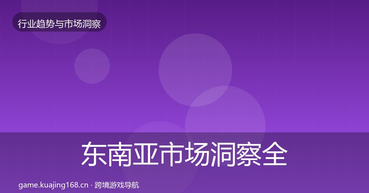 东南亚市场洞察全攻略·第2884篇