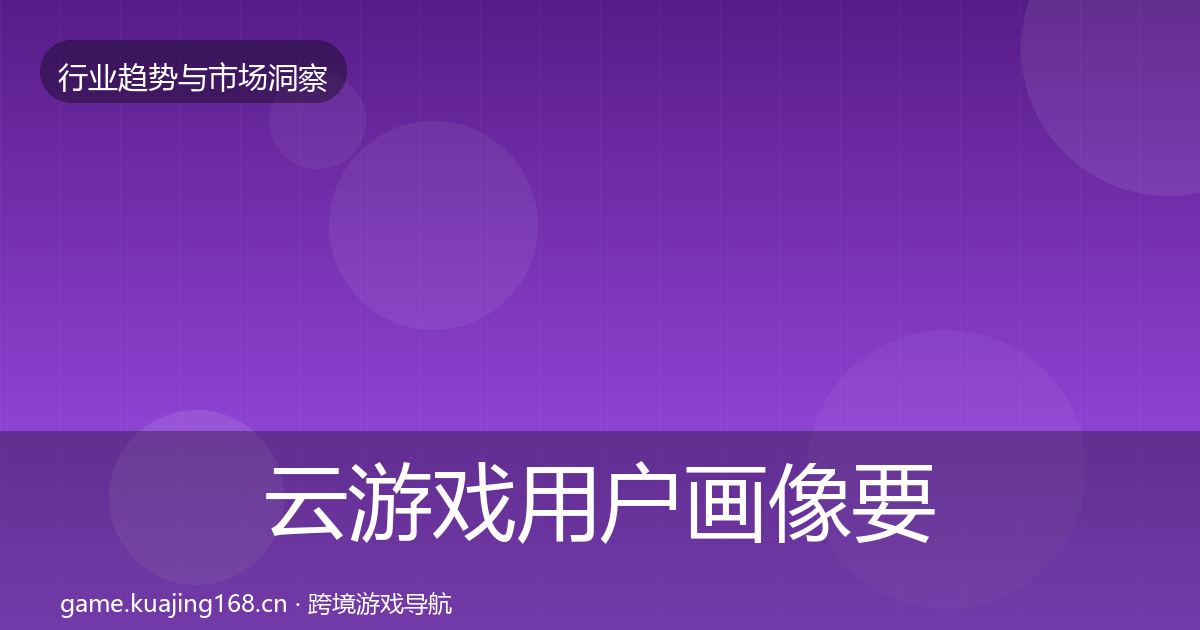 云游戏用户画像要点梳理·第2906篇