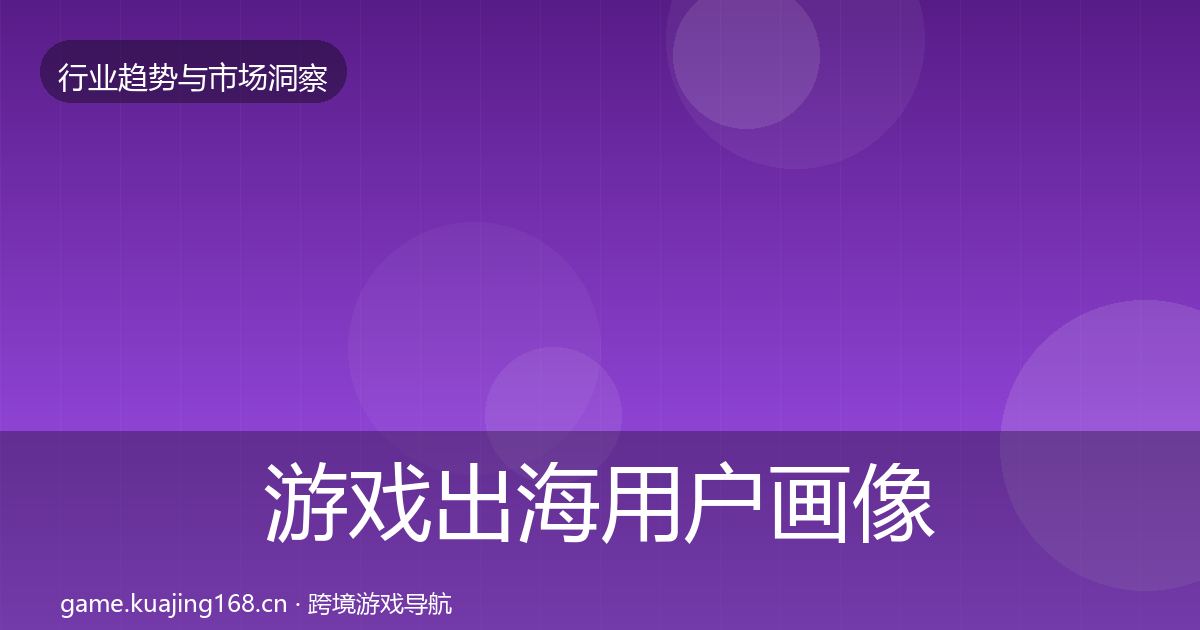 游戏出海用户画像全攻略·第2907篇