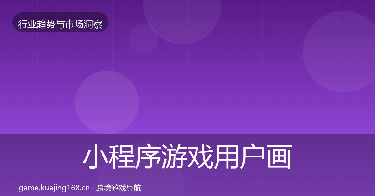 小程序游戏用户画像要点梳理·第2907篇