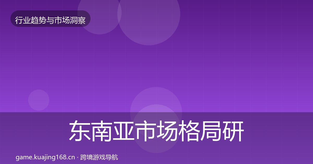 东南亚市场格局研判全攻略·第2944篇