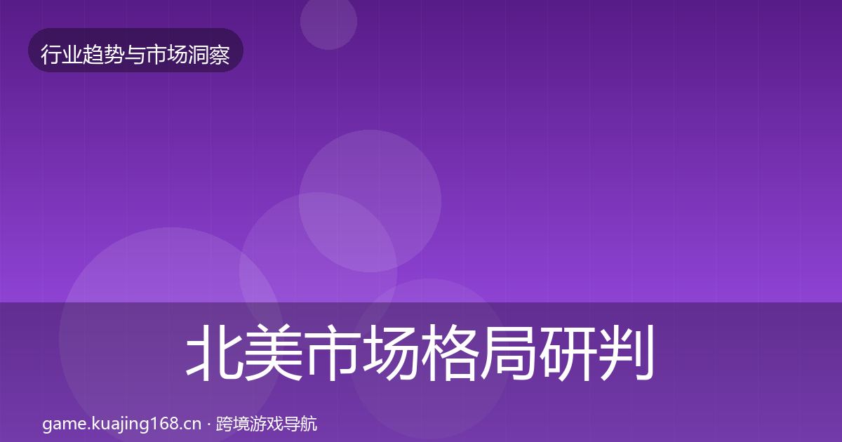 北美市场格局研判实践指南·第2944篇