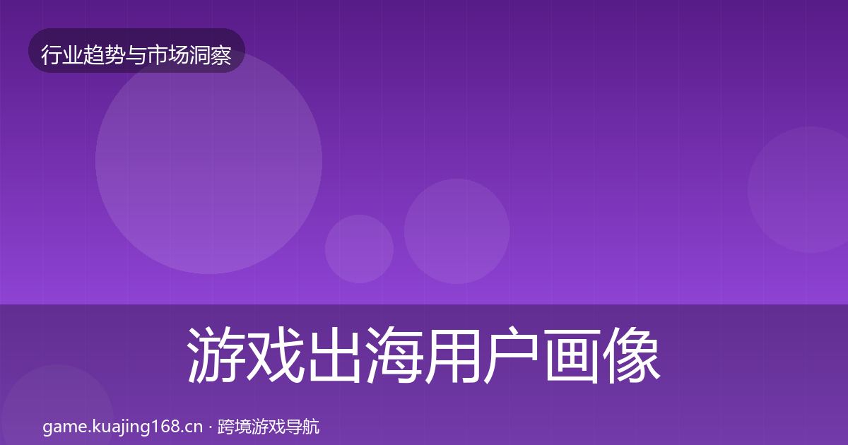 游戏出海用户画像全攻略·第2947篇