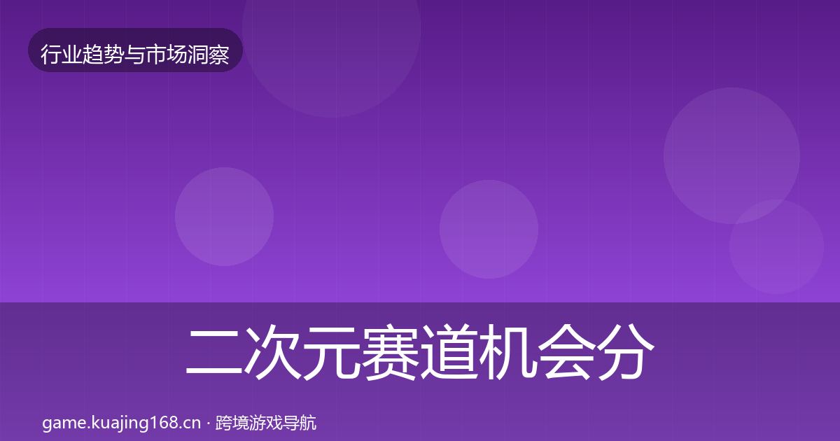 二次元赛道机会分析实践指南·第2977篇
