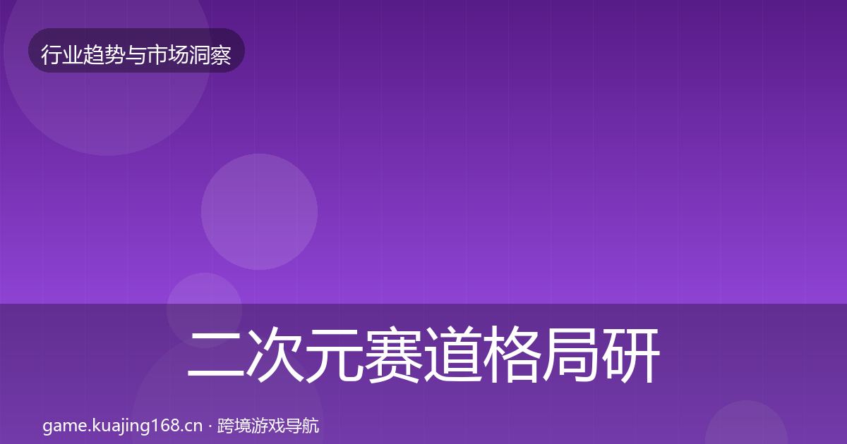 二次元赛道格局研判实践指南·第2982篇