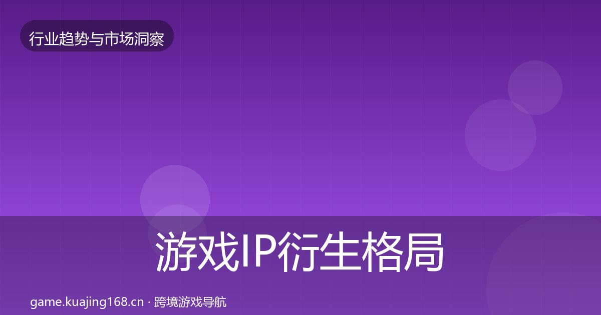 游戏IP衍生格局研判要点梳理·第2985篇