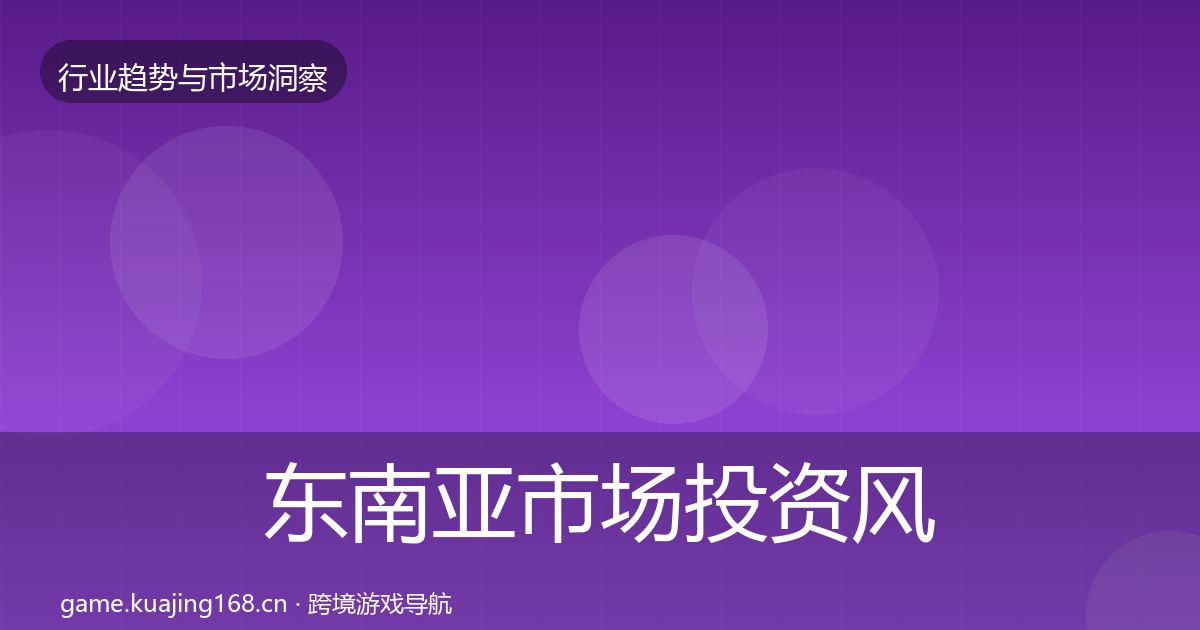 东南亚市场投资风向全攻略·第2999篇