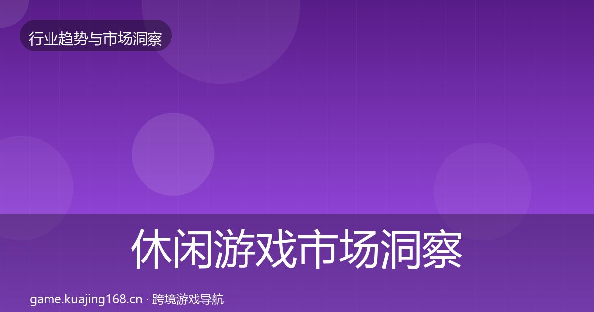 休闲游戏市场洞察要点梳理·第3003篇