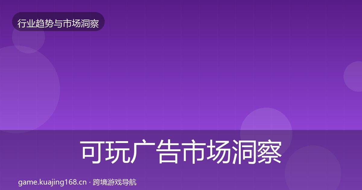 可玩广告市场洞察入门到进阶·第3004篇