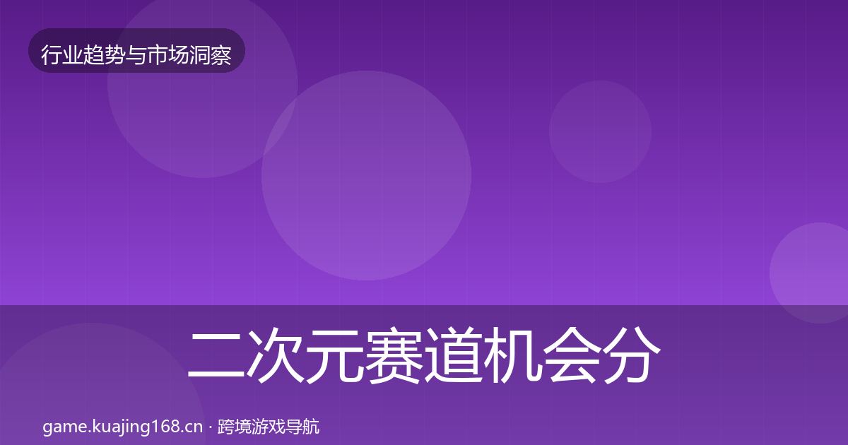 二次元赛道机会分析实践指南·第3017篇
