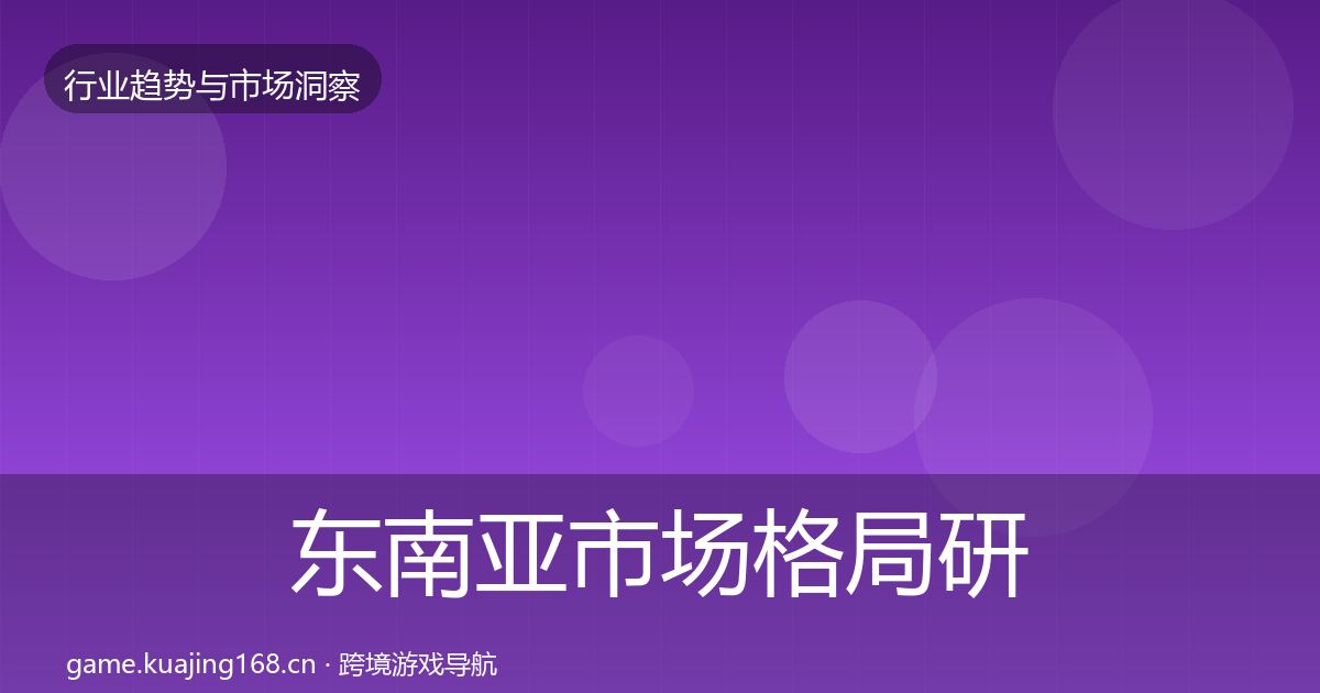 东南亚市场格局研判全攻略·第3024篇