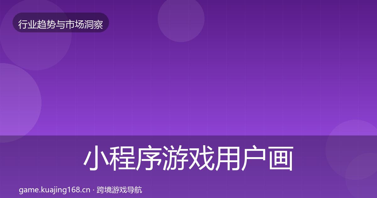 小程序游戏用户画像要点梳理·第3027篇
