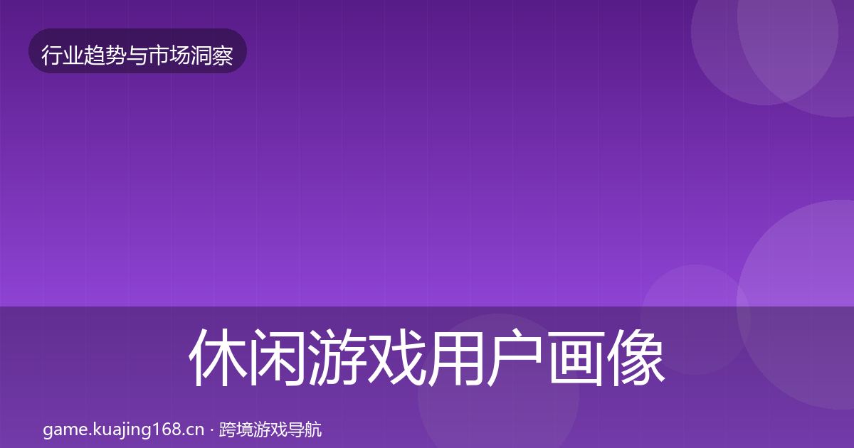 休闲游戏用户画像要点梳理·第3028篇