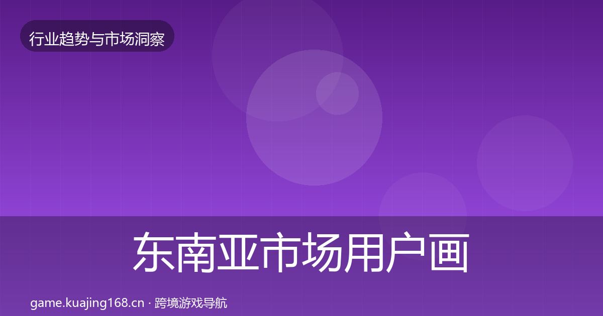 东南亚市场用户画像全攻略·第3029篇