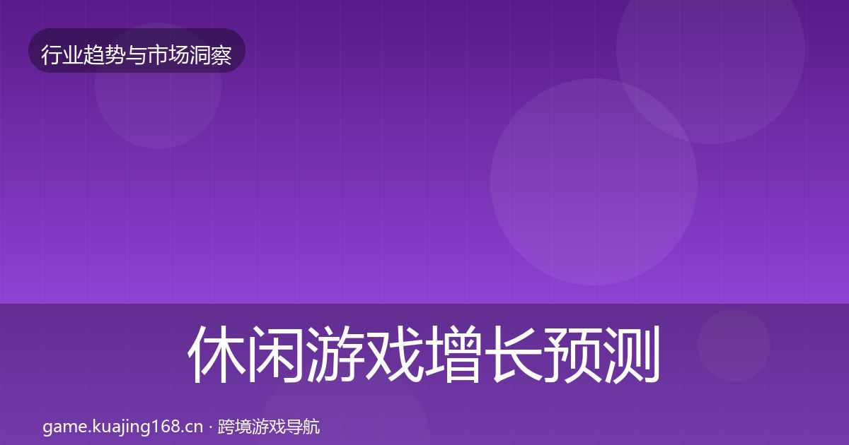休闲游戏增长预测要点梳理·第3033篇