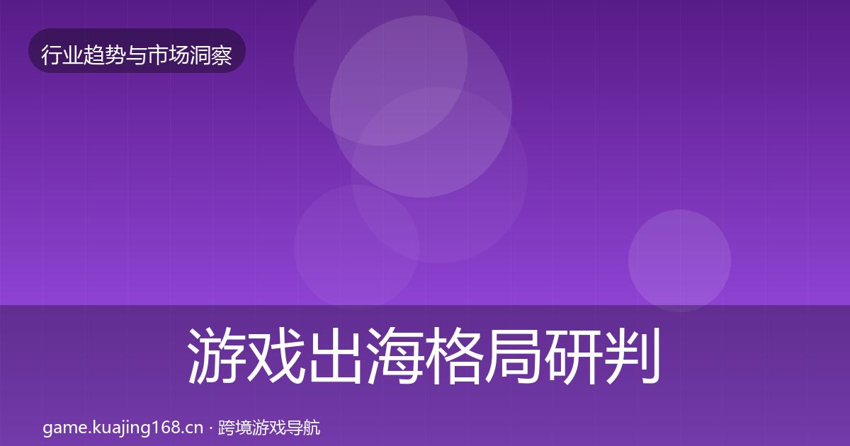 游戏出海格局研判全攻略·第3102篇