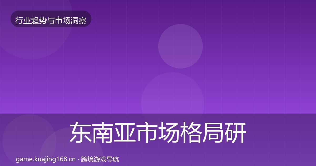 东南亚市场格局研判全攻略·第3104篇