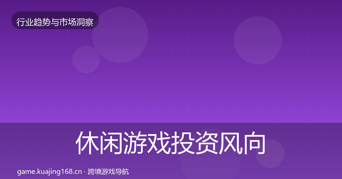 休闲游戏投资风向要点梳理·第3118篇