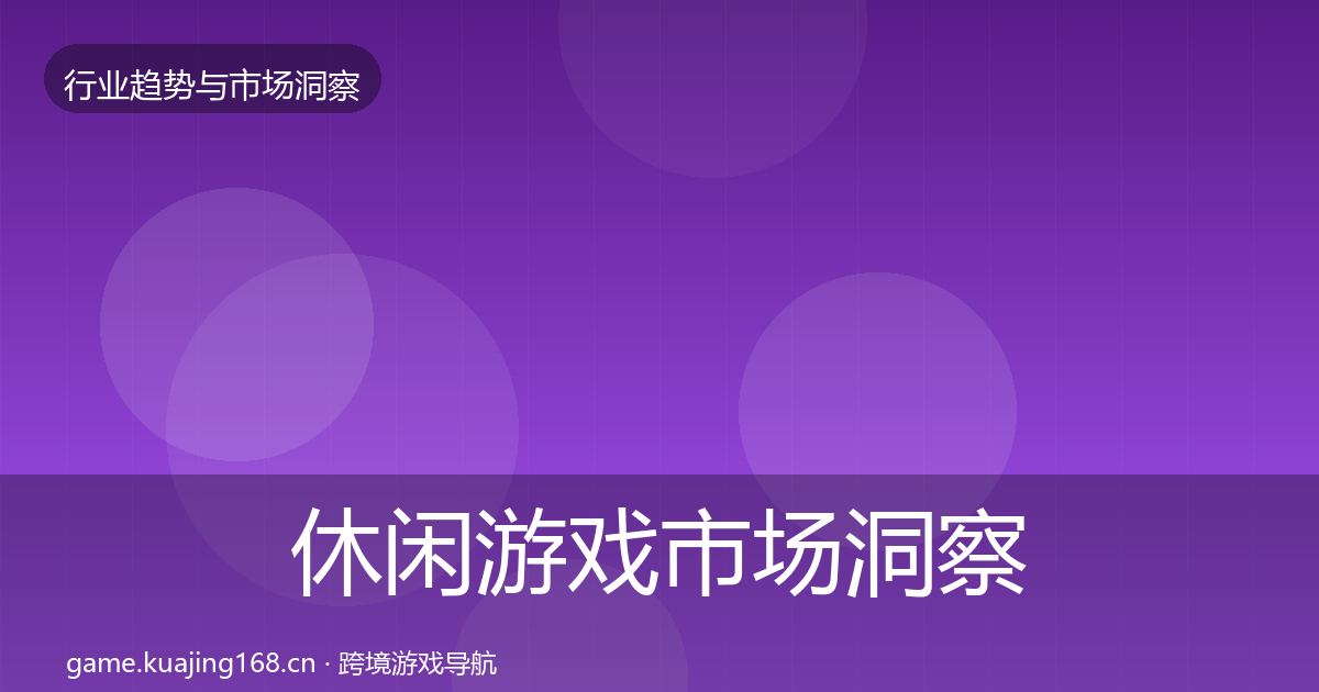 休闲游戏市场洞察要点梳理·第3123篇