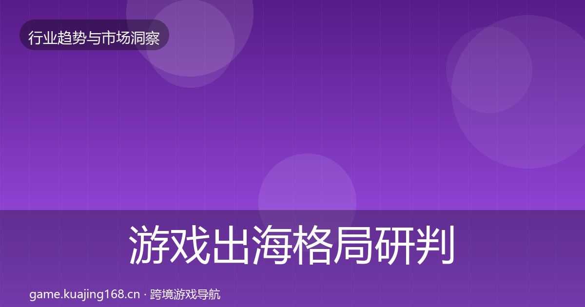 游戏出海格局研判全攻略·第3142篇