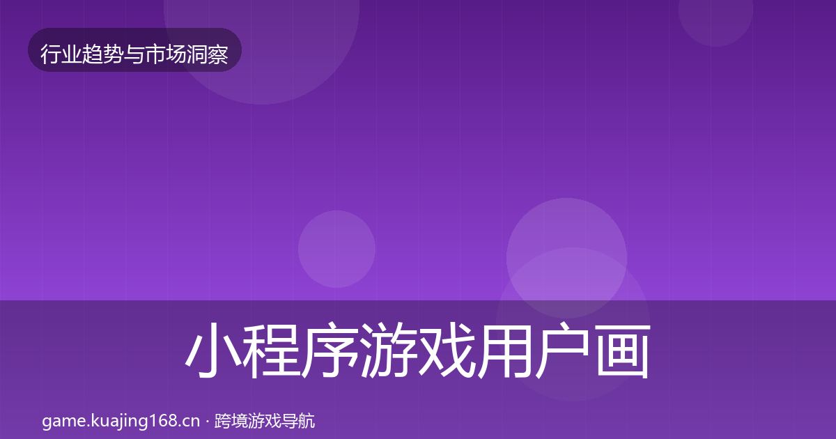 小程序游戏用户画像要点梳理·第3147篇