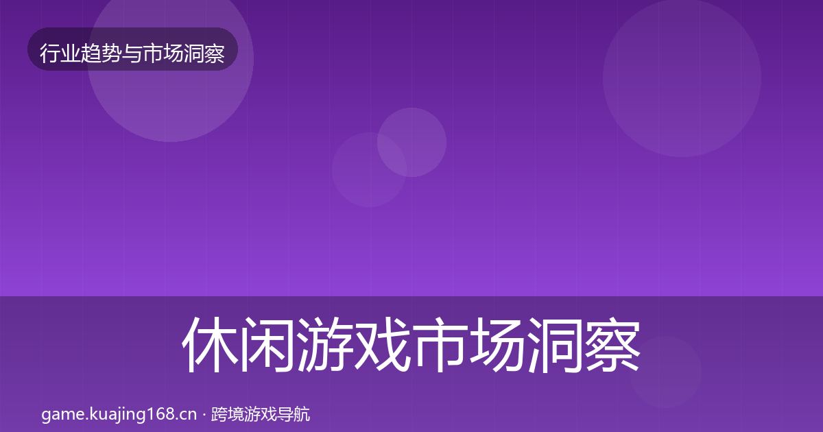 休闲游戏市场洞察要点梳理·第3163篇