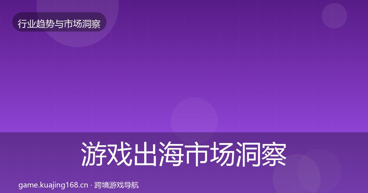 游戏出海市场洞察全攻略