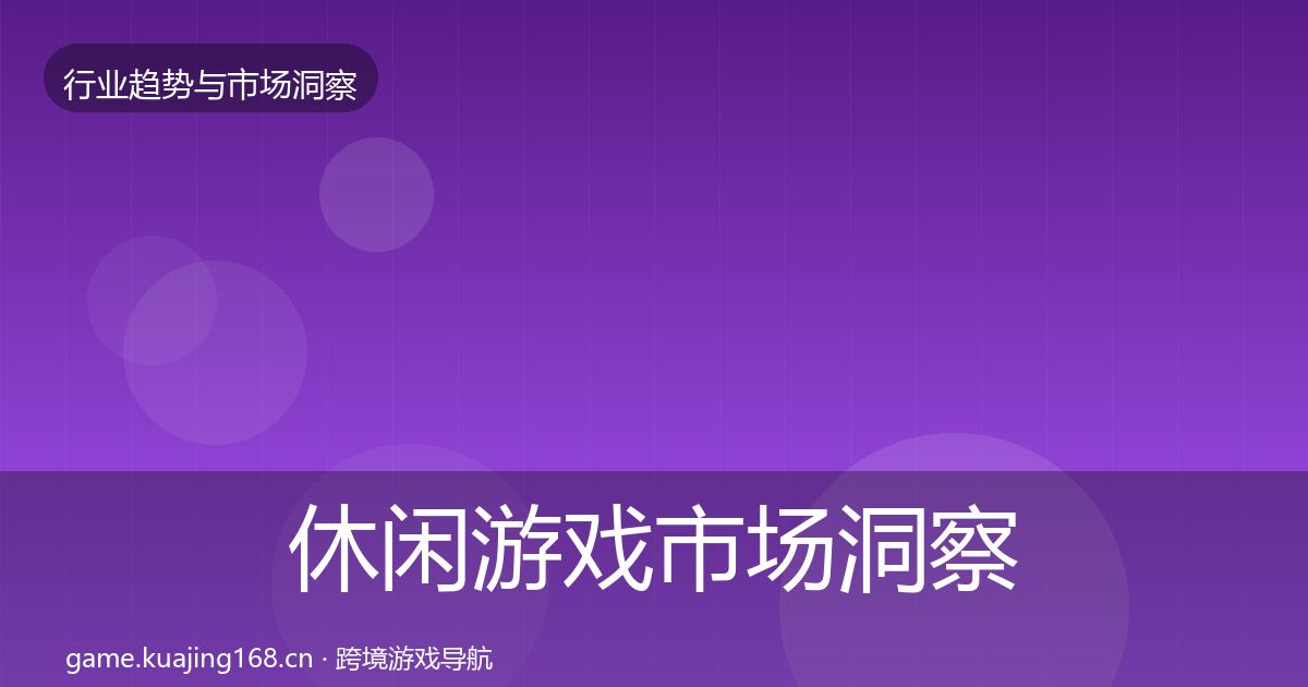 休闲游戏市场洞察要点梳理