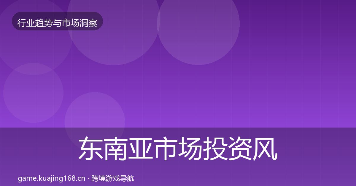 东南亚市场投资风向全攻略·第3239篇
