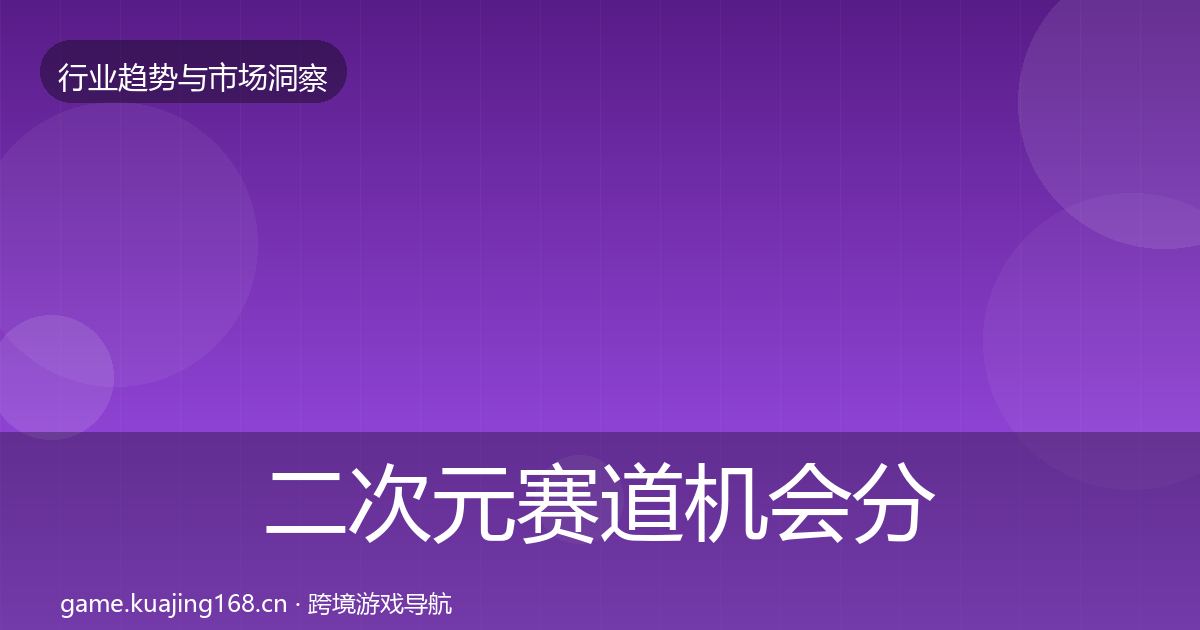 二次元赛道机会分析实践指南