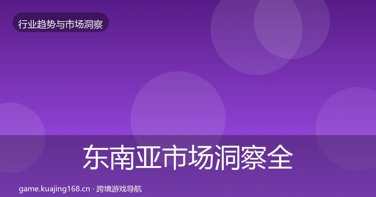 东南亚市场洞察全攻略·第3284篇